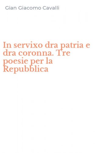 In servixo dra patria e dra coronna. Tre poesie per la Repubblica