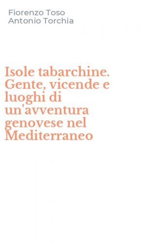 Isole tabarchine. Gente, vicende e luoghi di un'avventura genovese nel Mediterraneo