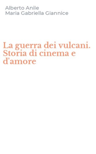 La guerra dei vulcani. Storia di cinema e d'amore