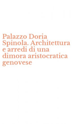 Palazzo Doria Spinola. Architettura e arredi di una dimora aristocratica genovese