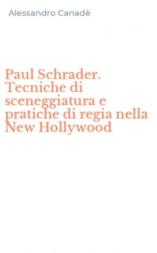 Paul Schrader. Tecniche di sceneggiatura e pratiche di regia nella New Hollywood