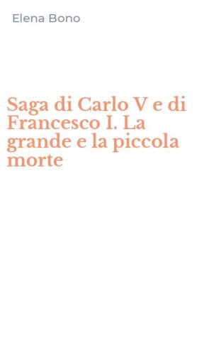 Saga di Carlo V e di Francesco I. La grande e la piccola morte
