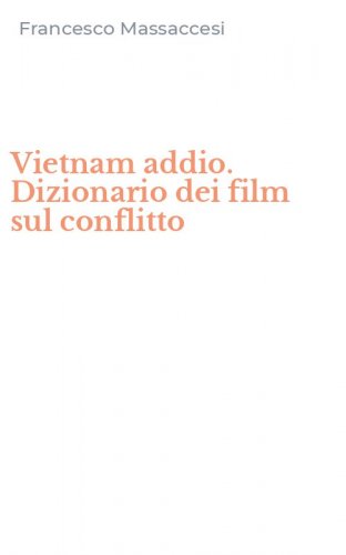 Vietnam addio. Dizionario dei film sul conflitto