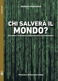 Chi salver&agrave; il mondo? Questioni di bioetica multiculturale ed ambientale