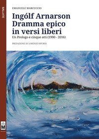 Ing&oacute;lf Arnarson. Dramma epico in versi liberi. Un prologo e cinque atti (1990-2016)
