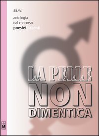La pelle non dimentica. Antologia dal 1&deg; concorso poesie/racconti