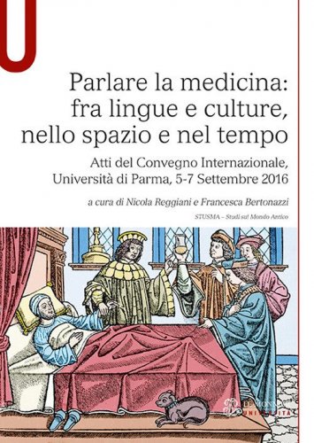 Parlare la medicina: fra lingue e culture, nello spazio e nel tempo. Atti del Convegno Internazionale (Universit&agrave; di Parma, 5-7 Settembre 2016)