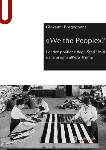 &laquo;We the people&raquo;? Le idee politiche degli Stati Uniti dalle origini all'era Trump
