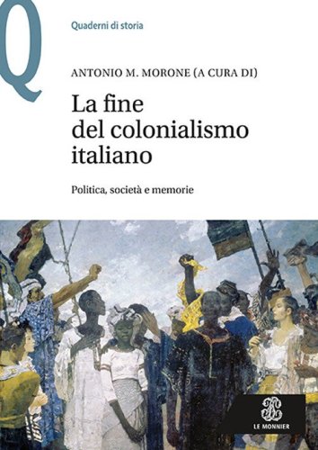 La fine del colonialismo italiano. Politica, societ&agrave; e memorie