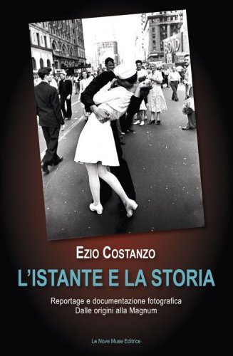 L'istante e la storia. Reportage e documentazione fotografica. Dalle origini alla Magnum