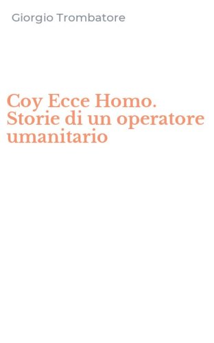 Coy Ecce Homo. Storie di un operatore umanitario