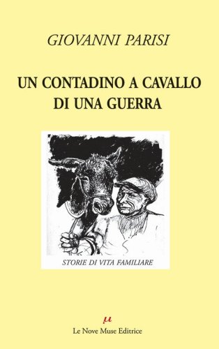 Un contadino a cavallo di una guerra. Storie di vita familiare