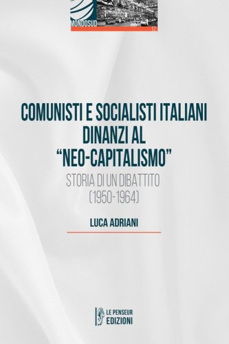 Comunisti e socialisti italiani dinanzi al &laquo;Neo-capitalismo&raquo;. Storia di un dibattito (1950-1964)