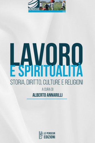 Lavoro e spiritualit&agrave;. Storia, diritto, culture e religioni