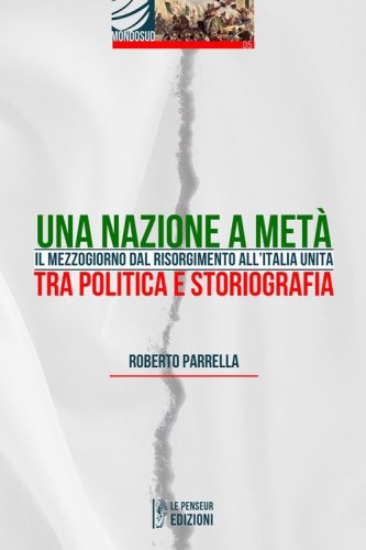 Una Nazione a met&agrave;. Il Mezzogiorno dal Risorgimento all'Italia Unita tra politica e storiografia