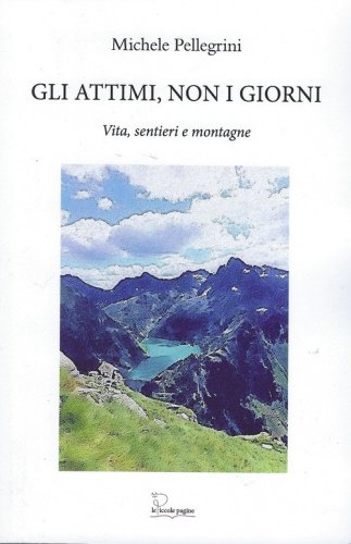 Gli attimi, non i giorni. Vita, sentieri e montagne
