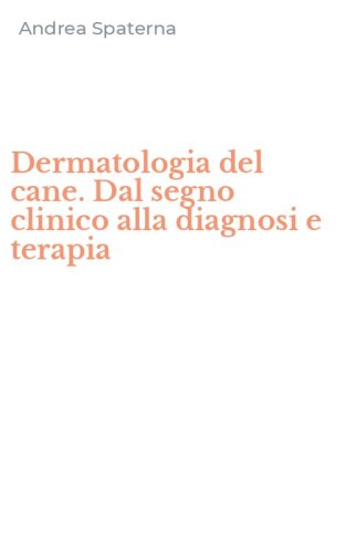 Dermatologia del cane. Dal segno clinico alla diagnosi e terapia