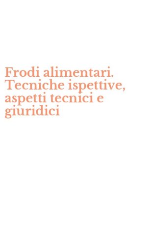 Frodi alimentari. Tecniche ispettive, aspetti tecnici e giuridici