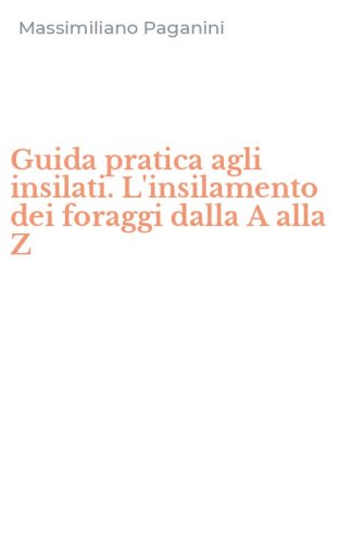 Guida pratica agli insilati. L'insilamento dei foraggi dalla A alla Z