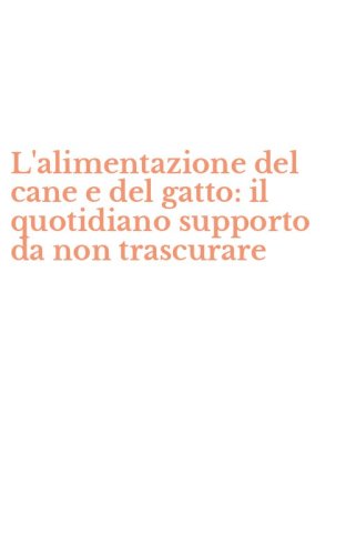 L'alimentazione del cane e del gatto: il quotidiano supporto da non trascurare