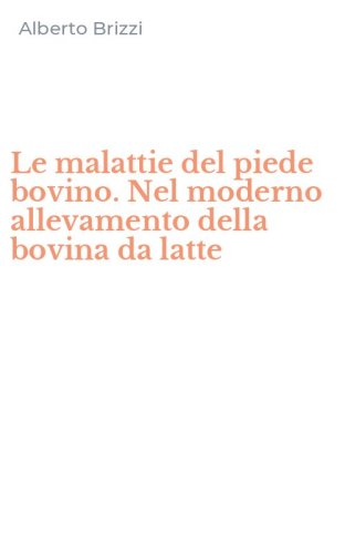 Le malattie del piede bovino. Nel moderno allevamento della bovina da latte