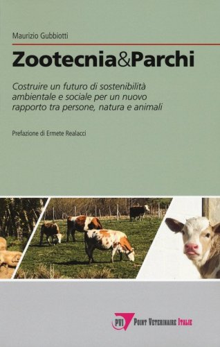 Zootecnia & parchi. Costruire un futuro di sostenibilit&agrave; ambientale e sociale pe un nuovo rapporto tra persone, natura e animali