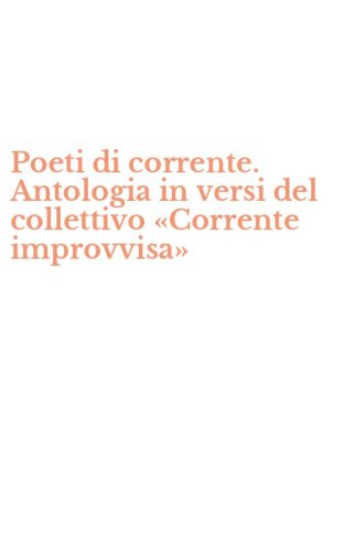 Poeti di corrente. Antologia in versi del collettivo &laquo;Corrente improvvisa&raquo;