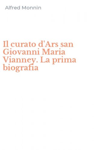 Il curato d'Ars san Giovanni Maria Vianney. La prima biografia