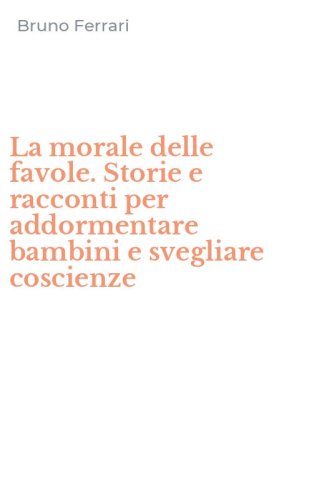 La morale delle favole. Storie e racconti per addormentare bambini e svegliare coscienze