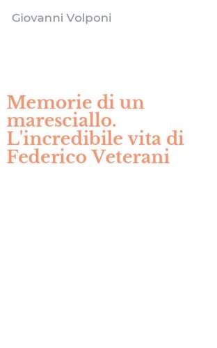 Memorie di un maresciallo. L'incredibile vita di Federico Veterani