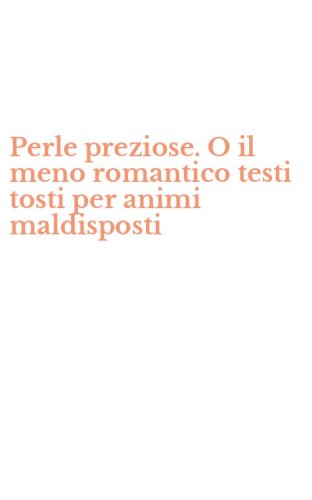 Perle preziose. O il meno romantico testi tosti per animi maldisposti