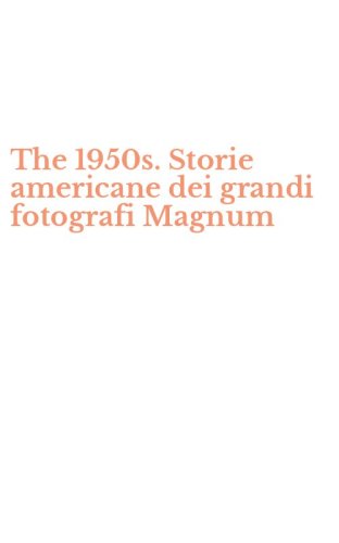 The 1950s. Storie americane dei grandi fotografi Magnum