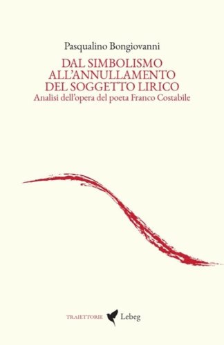 Dal simbolismo all'annullamento del soggetto lirico. Analisi dell'opera del poeta Franco Costabile