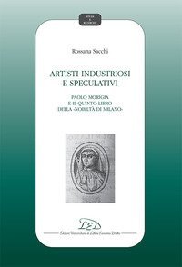 Artisti industriosi e speculativi. Paolo Morigia e il Quinto libro della nobilt&agrave; di Milano
