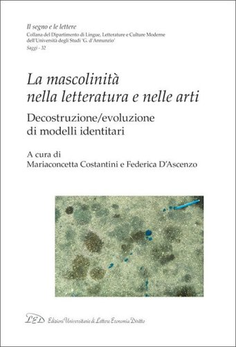 La mascolinit&agrave; nella letteratura e nelle arti. Decostruzione/evoluzione di modelli identitari