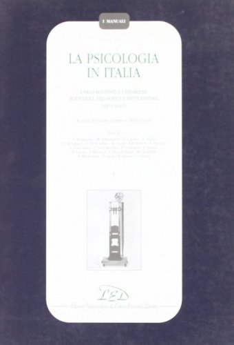 La psicologia in Italia. I protagonisti e i problemi scientifici, filosofici e istituzionali (1870-1945)