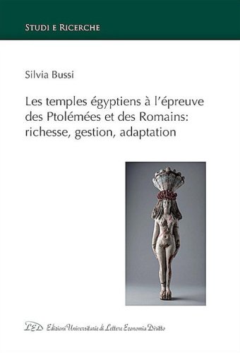 Les temples &eacute;gyptiens &agrave; l'&eacute;preuve des Ptol&eacute;m&eacute;es et des Romains: richesse, gestion, adaptation