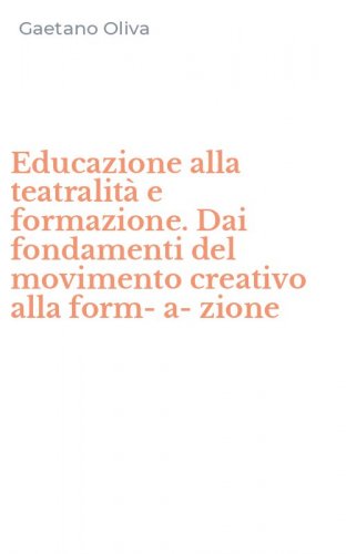 Educazione alla teatralit&agrave; e formazione. Dai fondamenti del movimento creativo alla form-a-zione