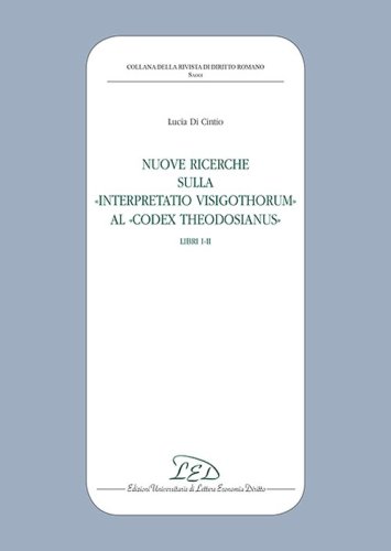 Nuove ricerche sulla &laquo;Interpretatio Visigothorum&raquo; al &laquo;Codex Theodosianus&raquo;. Libri I-II