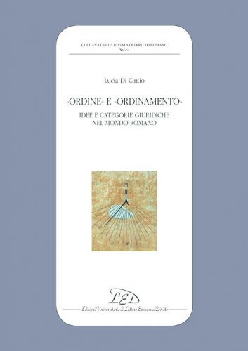 &laquo;Ordine&raquo; e &laquo;ordinamento&raquo;. Idee e categorie giuridiche nel mondo romano