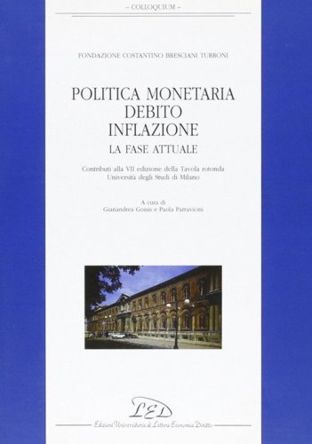 Politica monetaria, debito, inflazione. La fase attuale. Contributi alla 7&ordf; edizione della Tavola rotonda Universit&agrave; degli Studi di Milano