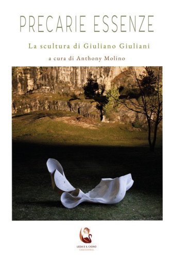 Precarie essenze. La scultura di Giuliano Giuliani
