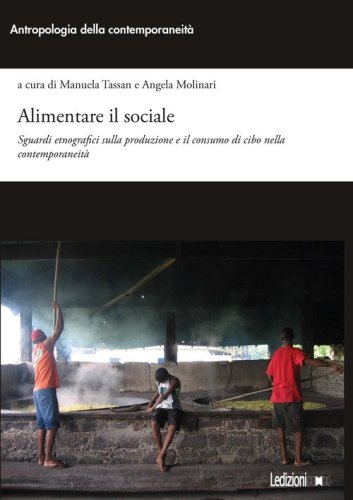 Alimentare il sociale. Sguardi etnografici sulla produzione e il consumo di cibo nella contemporaneit&agrave;