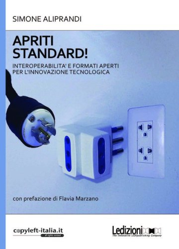 Apriti standard! Interoperabilit&agrave; e formati aperti per l'innovazione tecnologica