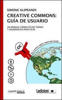 Creative commons. Gu&iacute;a de usuario. Un manual completo de teoria y sugerencias practicas