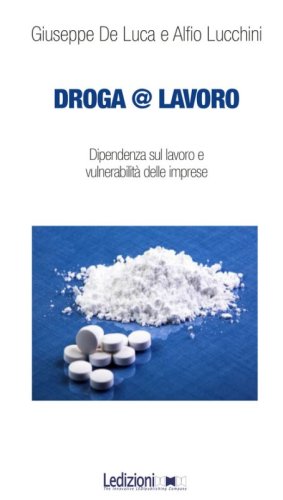 Droga&lavoro. Dipendenza sul lavoro e vulnerabilit&agrave; delle imprese