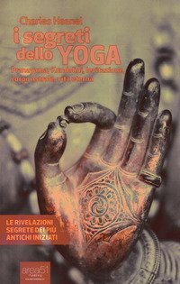 I segreti dello yoga. Pranayama, Kundalini, levitazione, corpo astrale, vita eterna