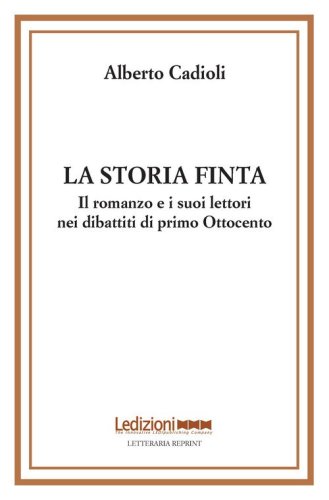 La storia finta. Il romanzo e i suoi lettori nei dibattiti di primo Ottocento