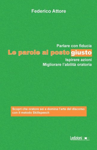 Le parole al posto giusto. Parlare con fiducia, ispirare azioni e migliorare l'abilit&agrave; oratoria
