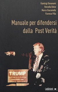 Manuale per difendersi dalla post verit&agrave;. Come combattere bufale e inganni del mondo digitale